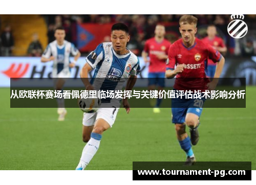 从欧联杯赛场看佩德里临场发挥与关键价值评估战术影响分析