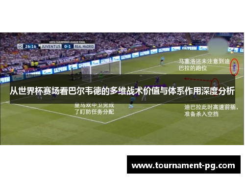 从世界杯赛场看巴尔韦德的多维战术价值与体系作用深度分析